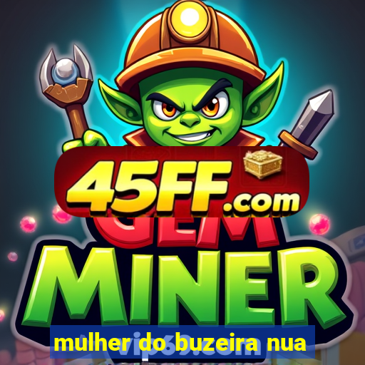 mulher do buzeira nua